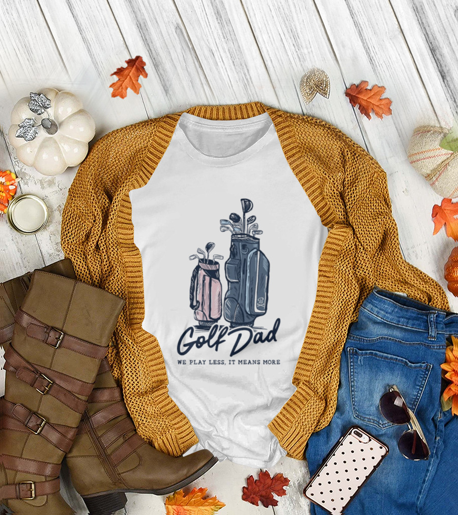 Golf Dad We Play Less It Means More Golf Bag T-Shirt