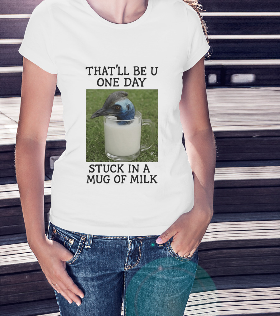 That'll Be U One Day Stuck In A Of Milk T-Shirt