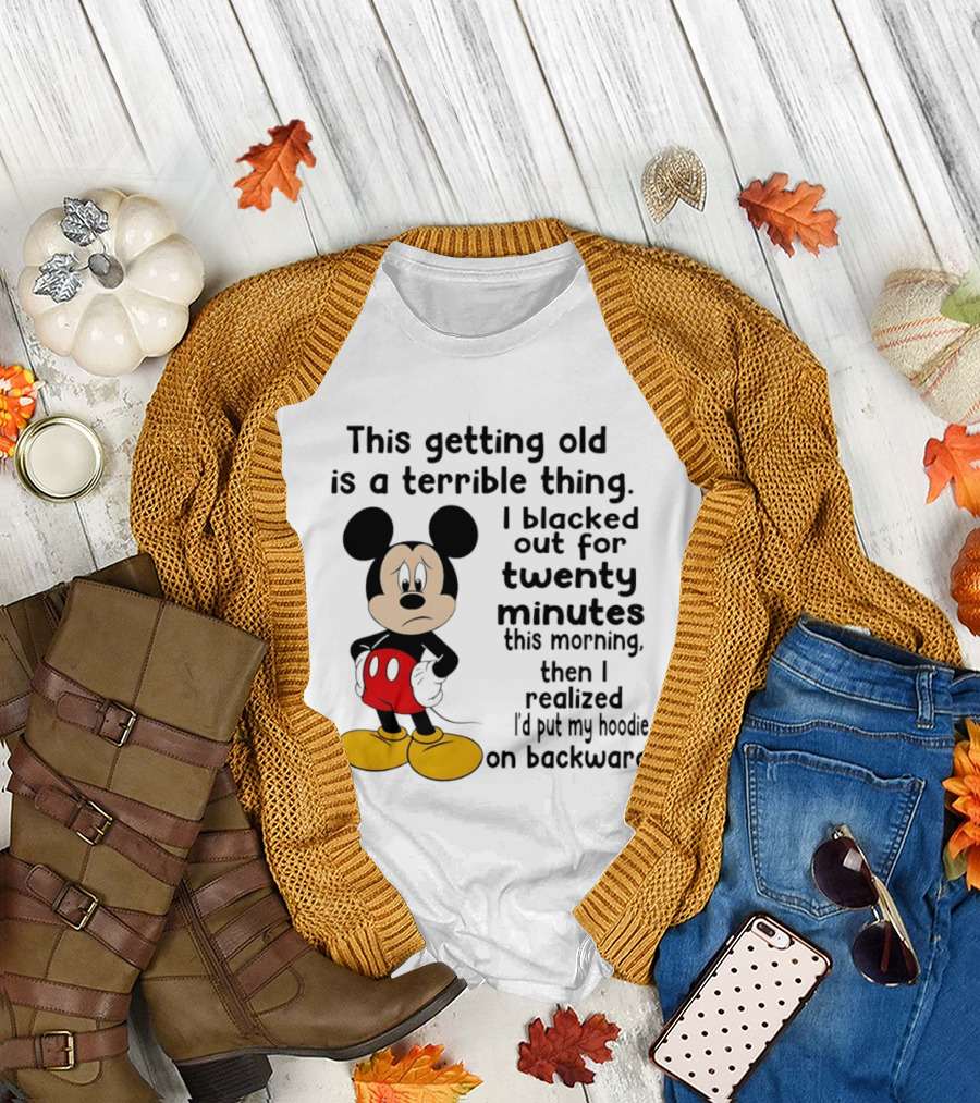 This Getting Old Is a Terrible Thing I Blacked Out for Twenty Minutes This Morning Then I Realized I'd Put My On Backward T-Shirt