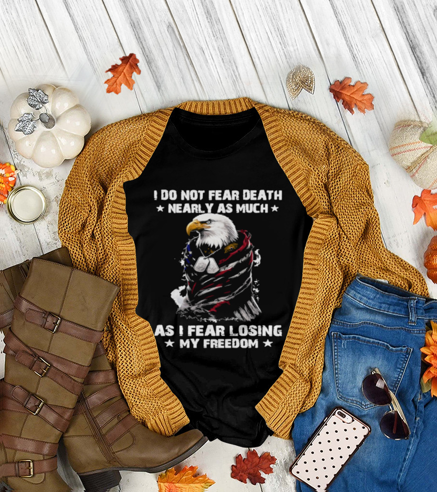American Eagle I Do Not Fear Death Nearly As Much As I Fear Losing My Freedom T-Shirt