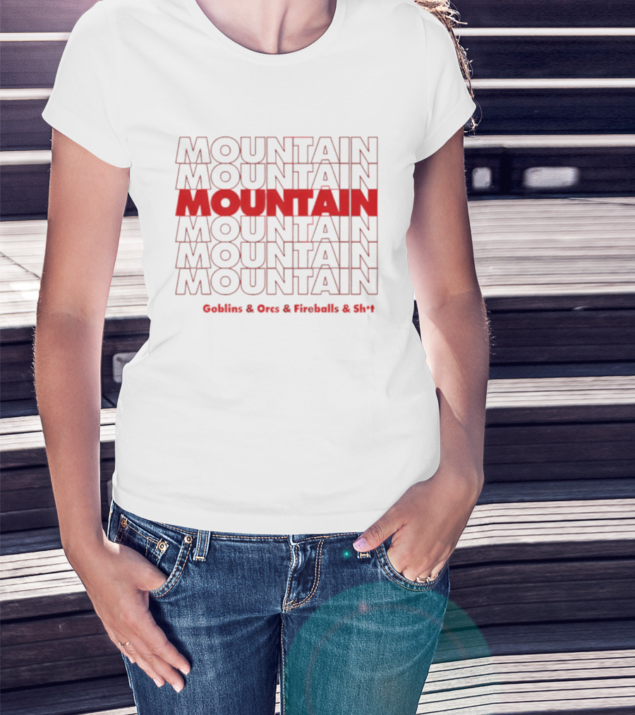 Moutain Repeat Goblins Orcs Fireballs And Shit T-Shirt