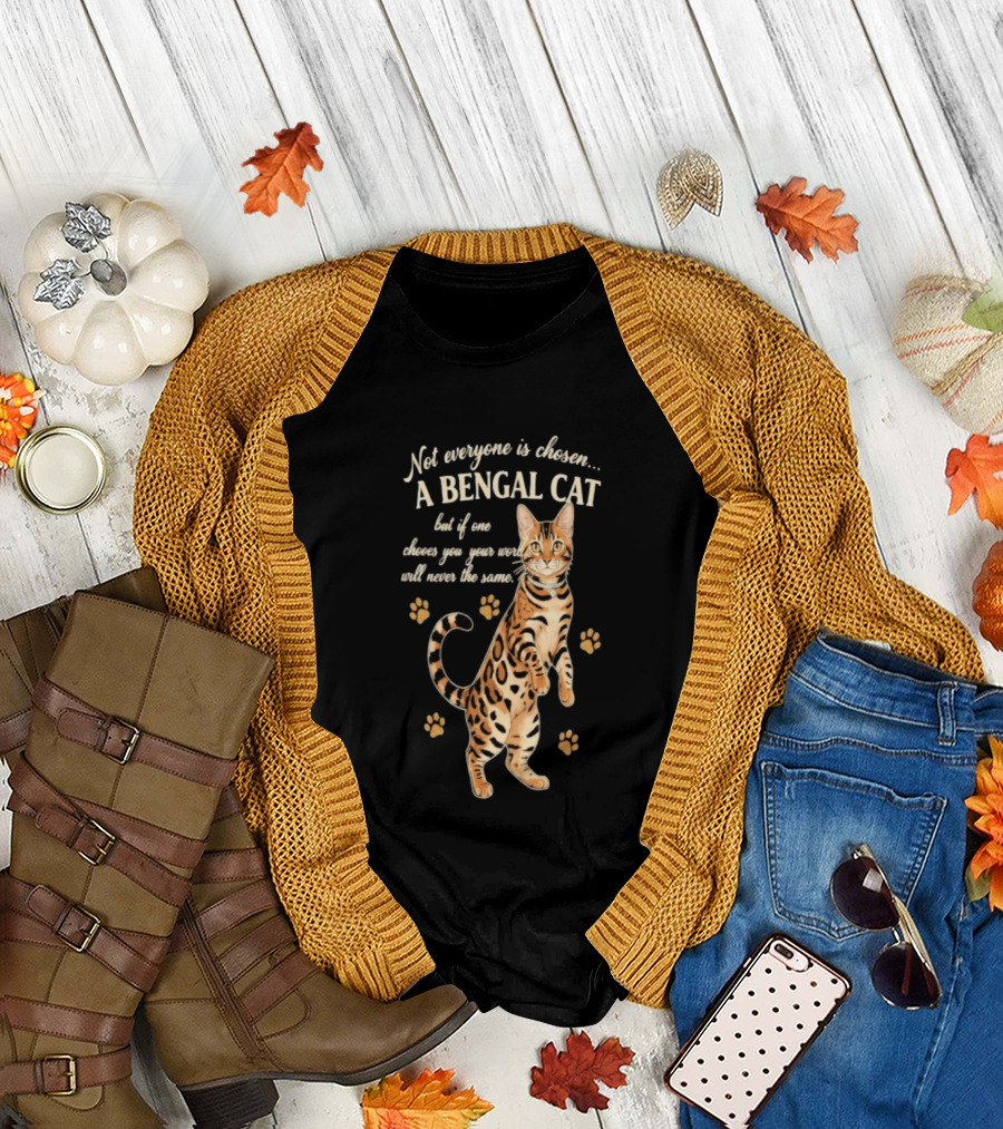 Not Everyone is Chosen a Bengal Cat But if One Choses You Your World Will Never Be the Same T-Shirt