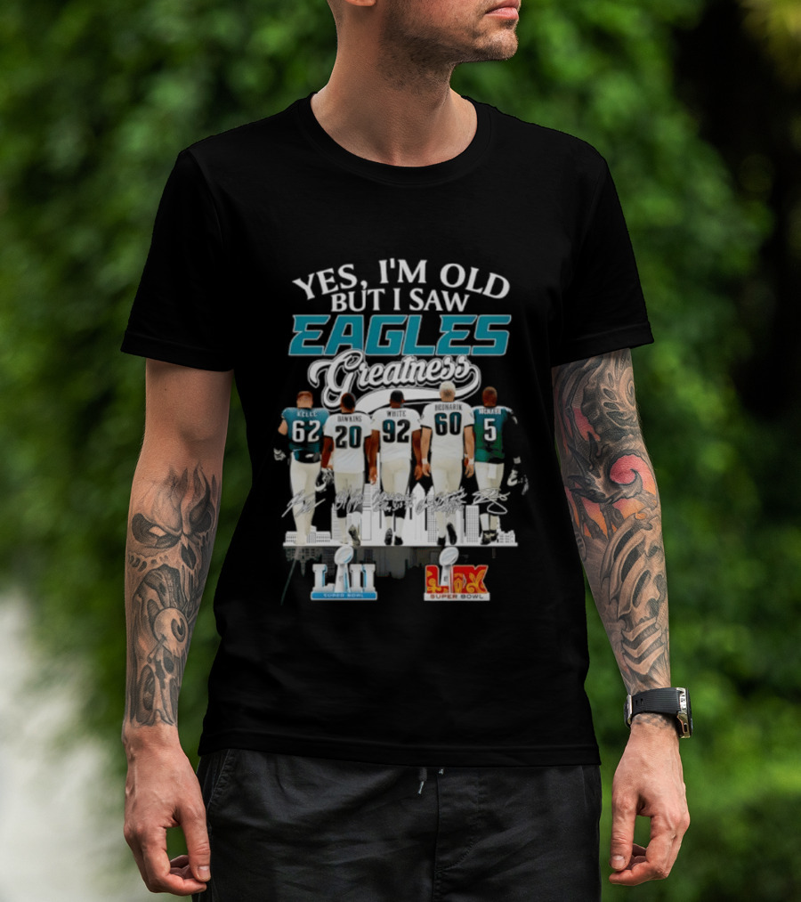 Philadelphia Eagles Players Yes I'm Old But I Saw Eagles Greatness Super Bowl Champions XI LII T-Shirt