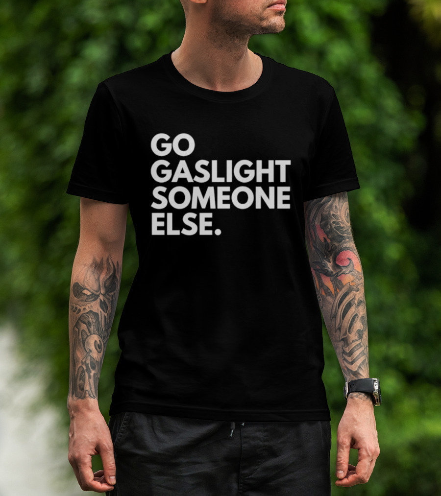 Go Gaslight Someone Else Text Bold White T-Shirt