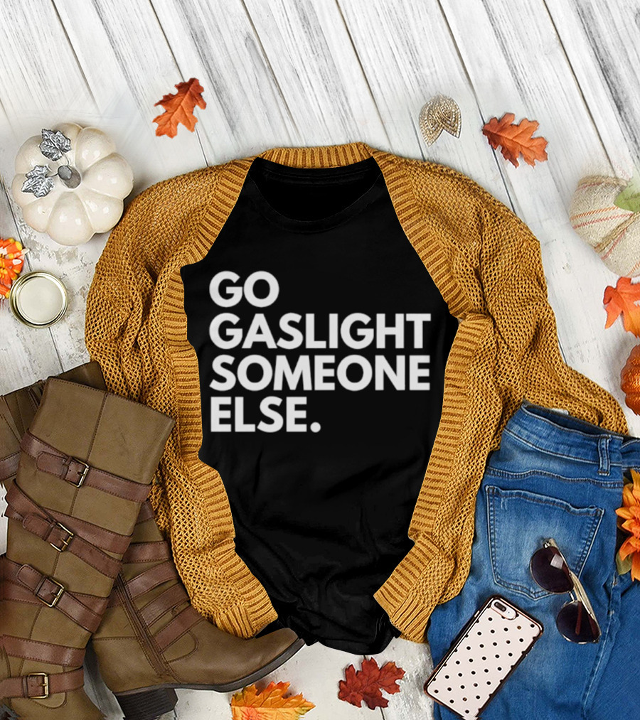 Go Gaslight Someone Else Text Bold White T-Shirt