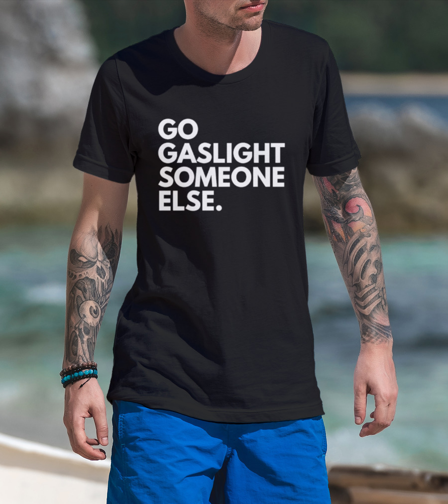 Go Gaslight Someone Else Text Bold White T-Shirt