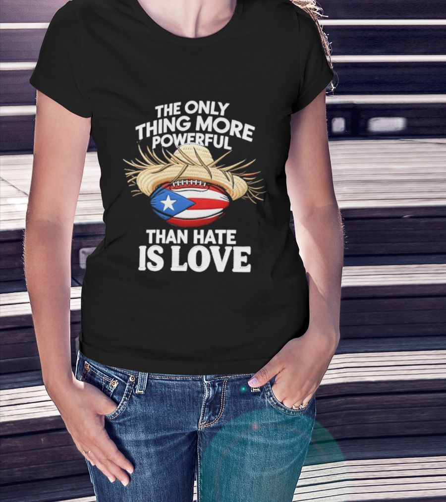 The Only Thing More Powerful Than Hate Is Love Puerto Rico Flag Hat Football T-Shirt