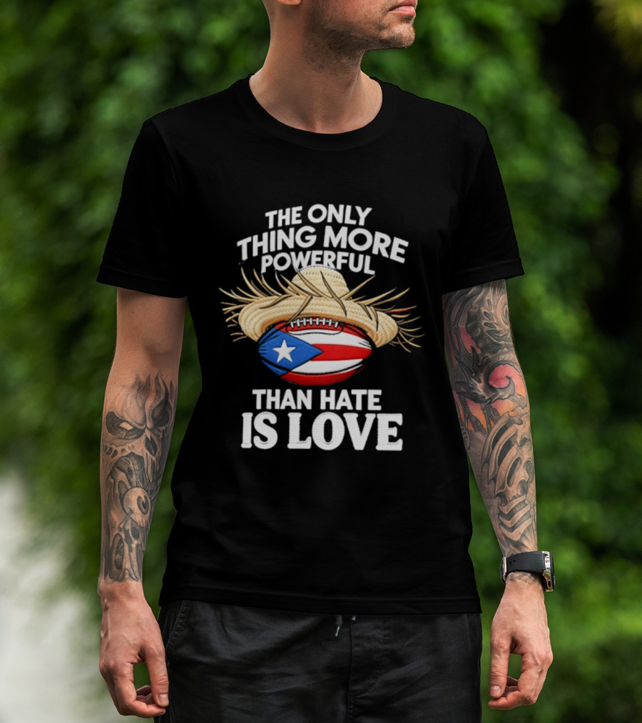 The Only Thing More Powerful Than Hate Is Love Puerto Rico Flag Hat Football T-Shirt
