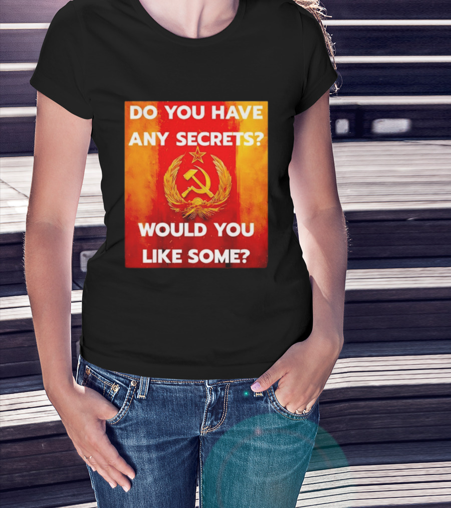 Do You Have Any Secrets Hammer And Sickle Would You Like Some T-Shirt