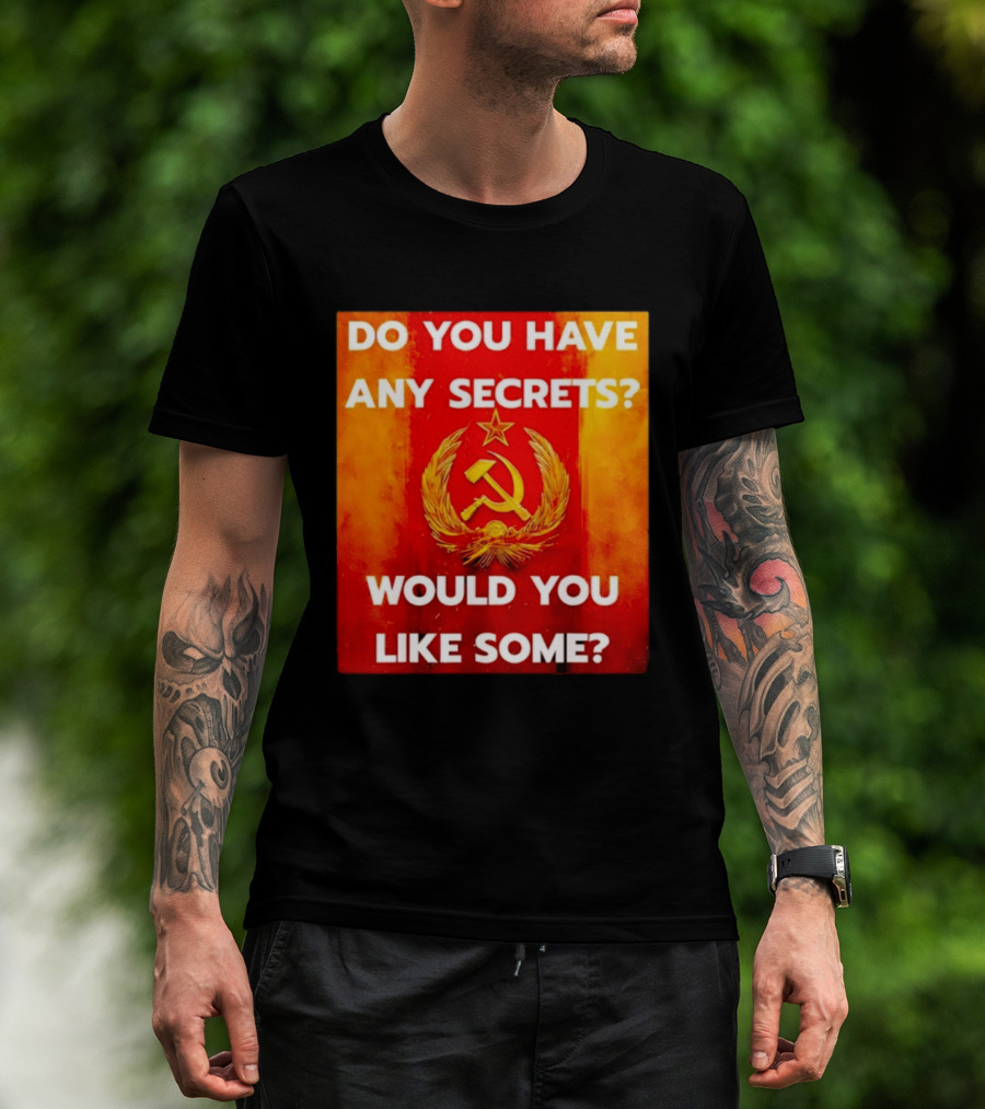 Do You Have Any Secrets Hammer And Sickle Would You Like Some T-Shirt