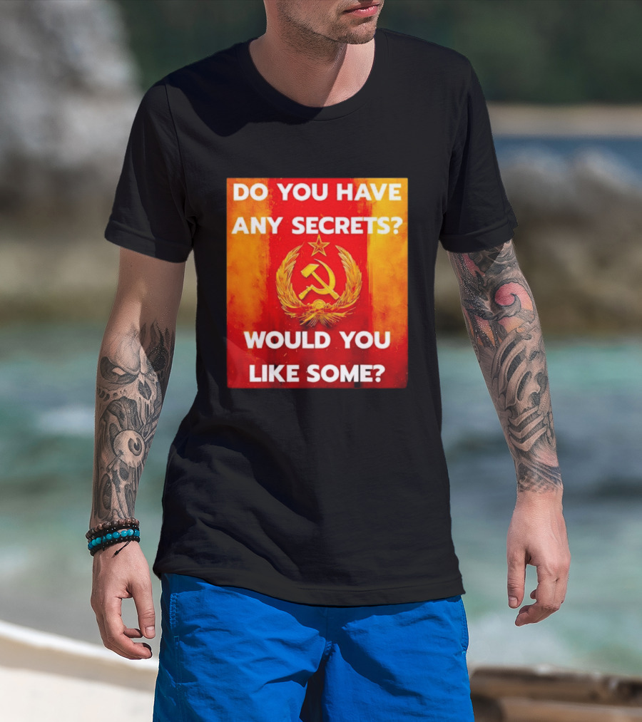 Do You Have Any Secrets Hammer And Sickle Would You Like Some T-Shirt