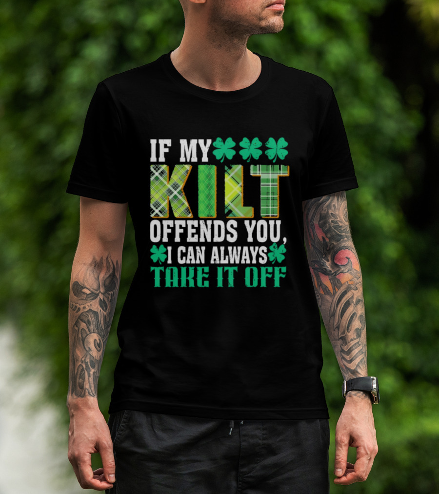 If My Kilt Offends You I Can Always Take It Off Shamrock St. Patrick's Day T-Shirt