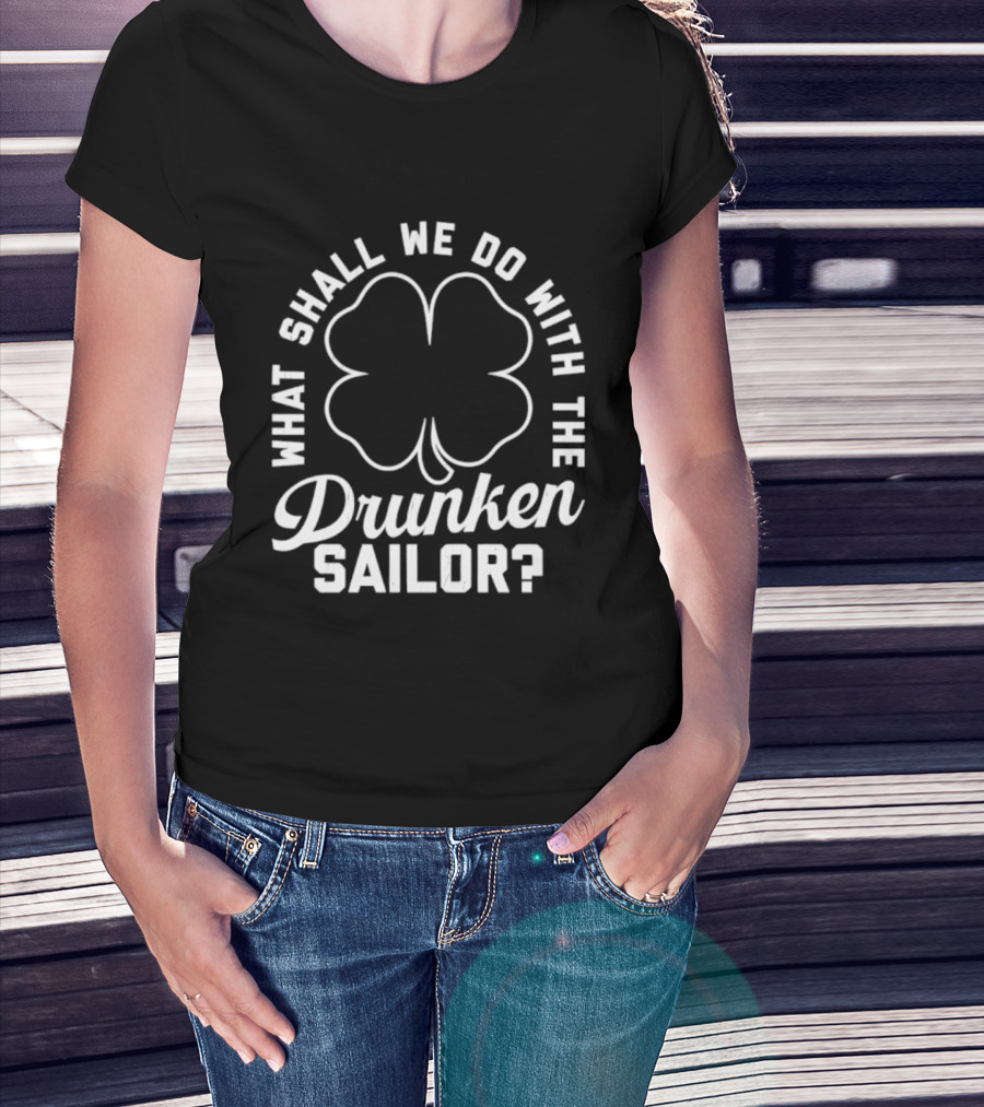 What Shall We Do With The Drunken Sailor Shamrock T-Shirt
