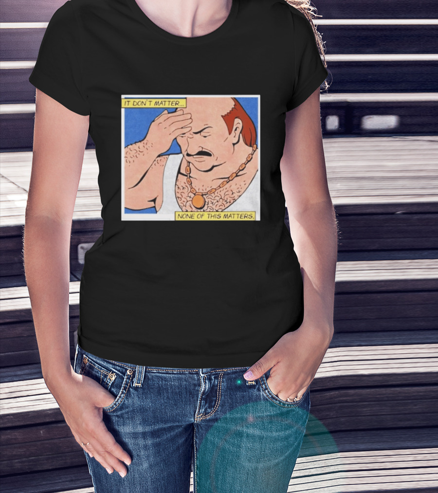 It Don't Matter None Of This Matters Carl Meme T-Shirt