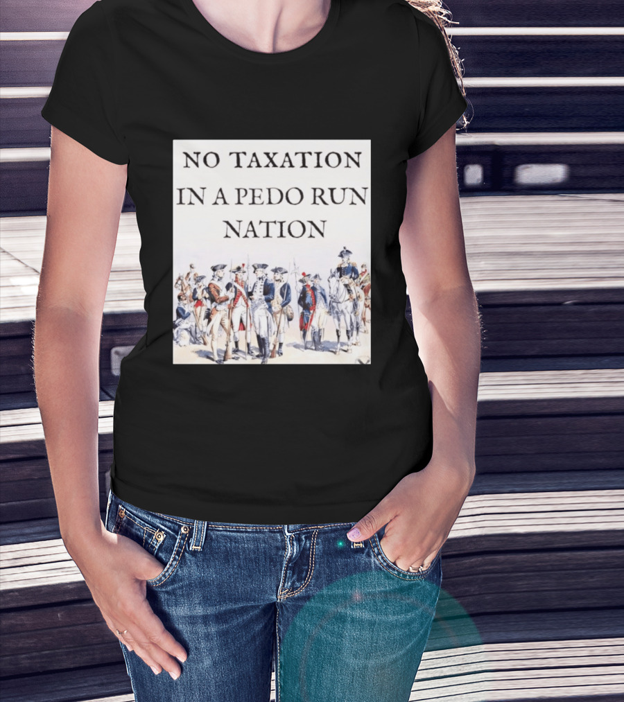 No Taxation In A Pedo Run Nation Revolutionary Theme With Historic Military T-Shirt