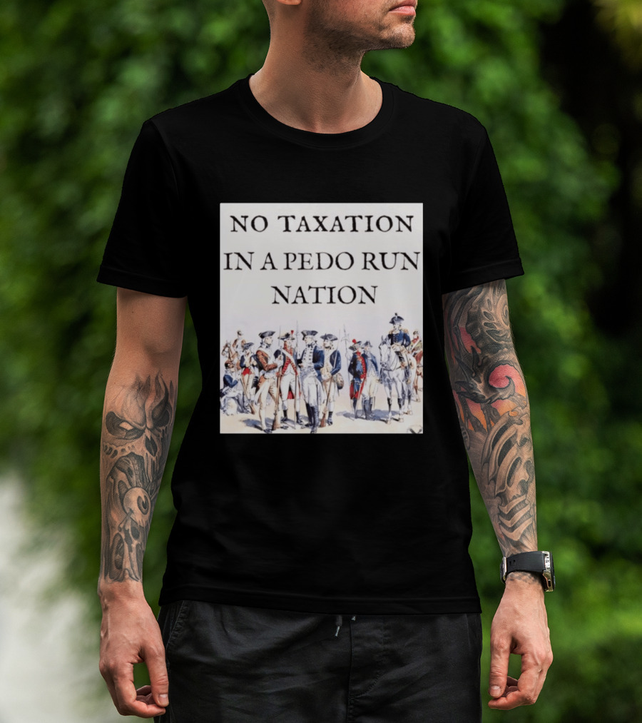 No Taxation In A Pedo Run Nation Revolutionary Theme With Historic Military T-Shirt