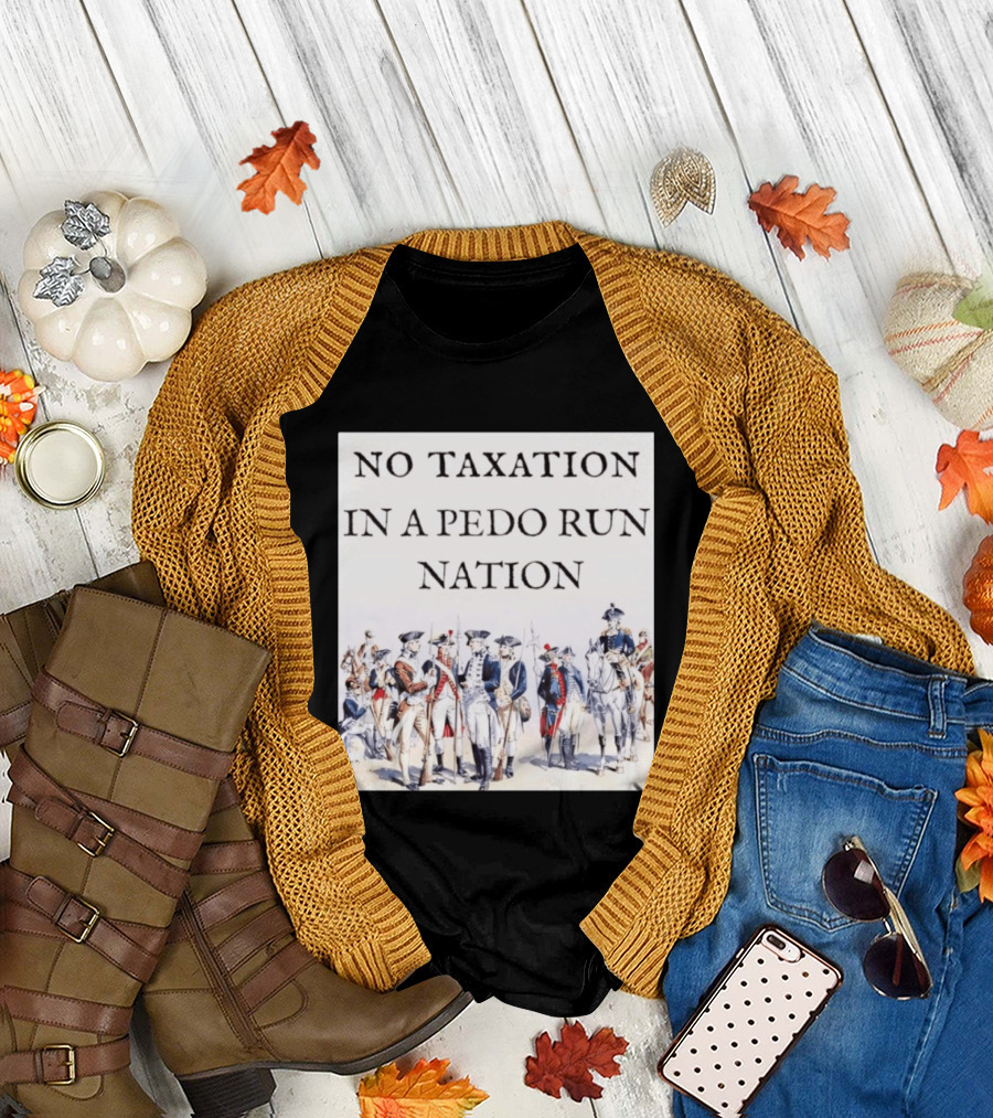 No Taxation in a Pedo Run Nation Revolutionary Theme with Historic Military T-Shirt