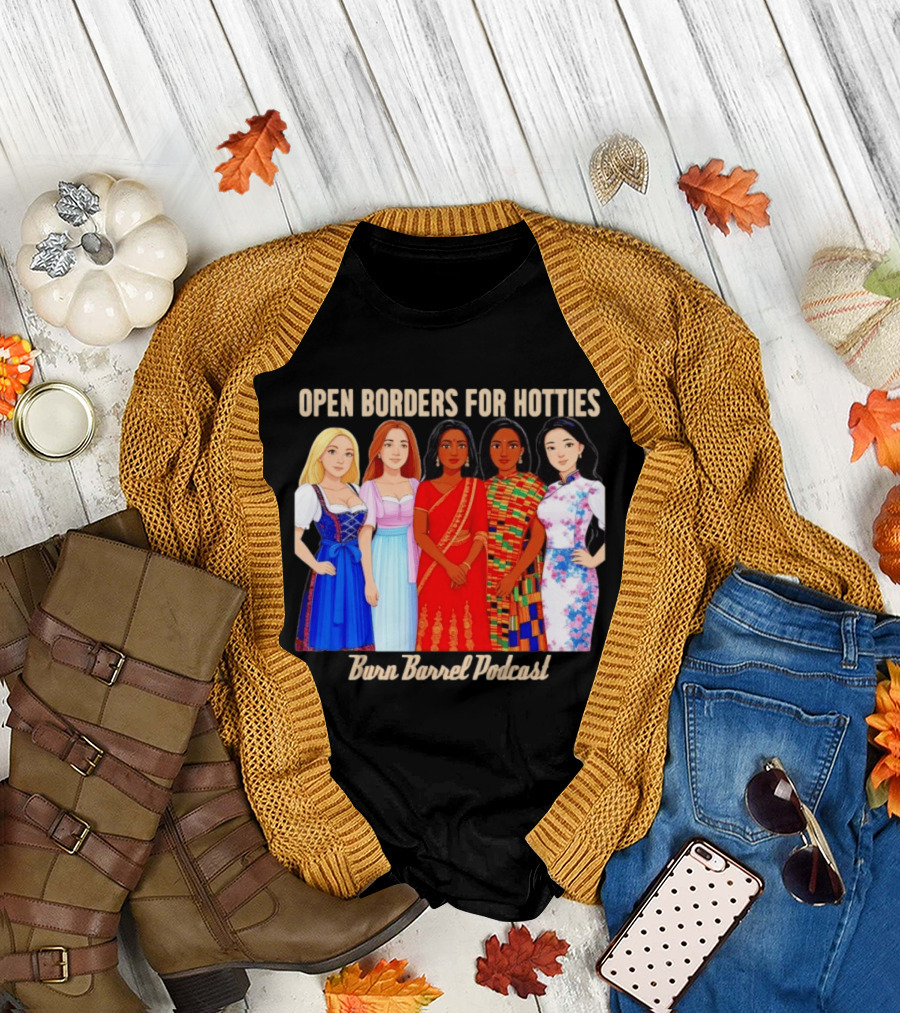 Open Borders for Hotties Burn Barrel Podcast International Characters T-Shirt
