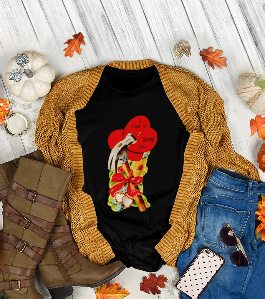 I Want to Bang You Heart with Hammer and Flowers T-Shirt