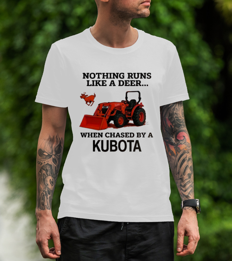 Nothing Runs Like A Deer When Chased By A Kubota T-Shirt