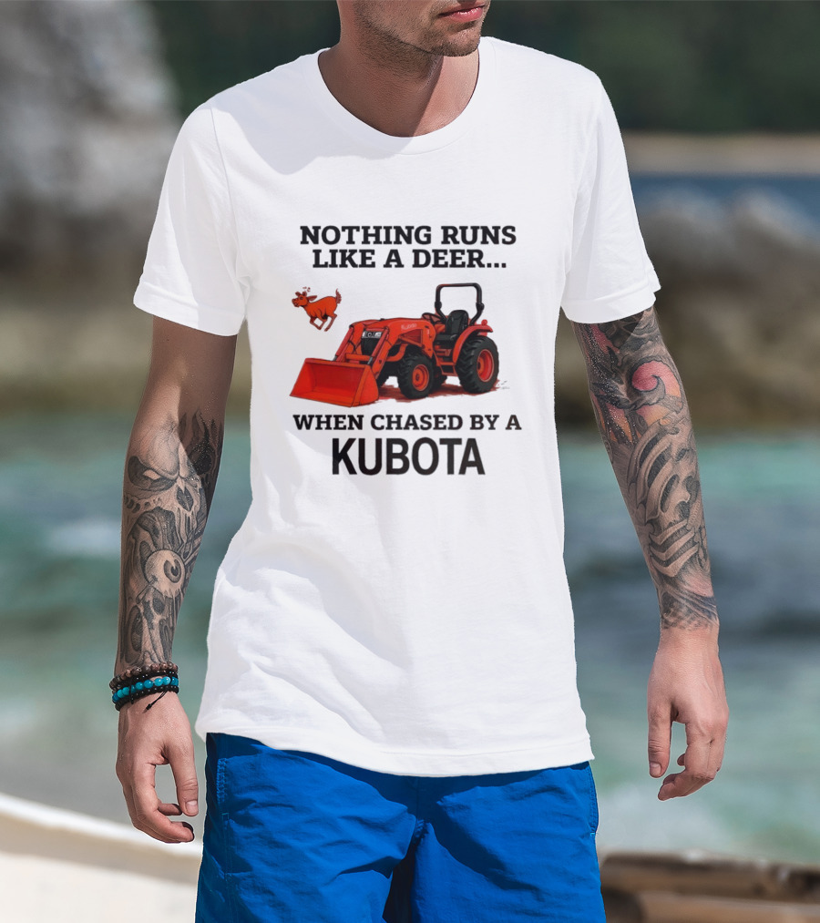 Nothing Runs Like A Deer When Chased By A Kubota T-Shirt