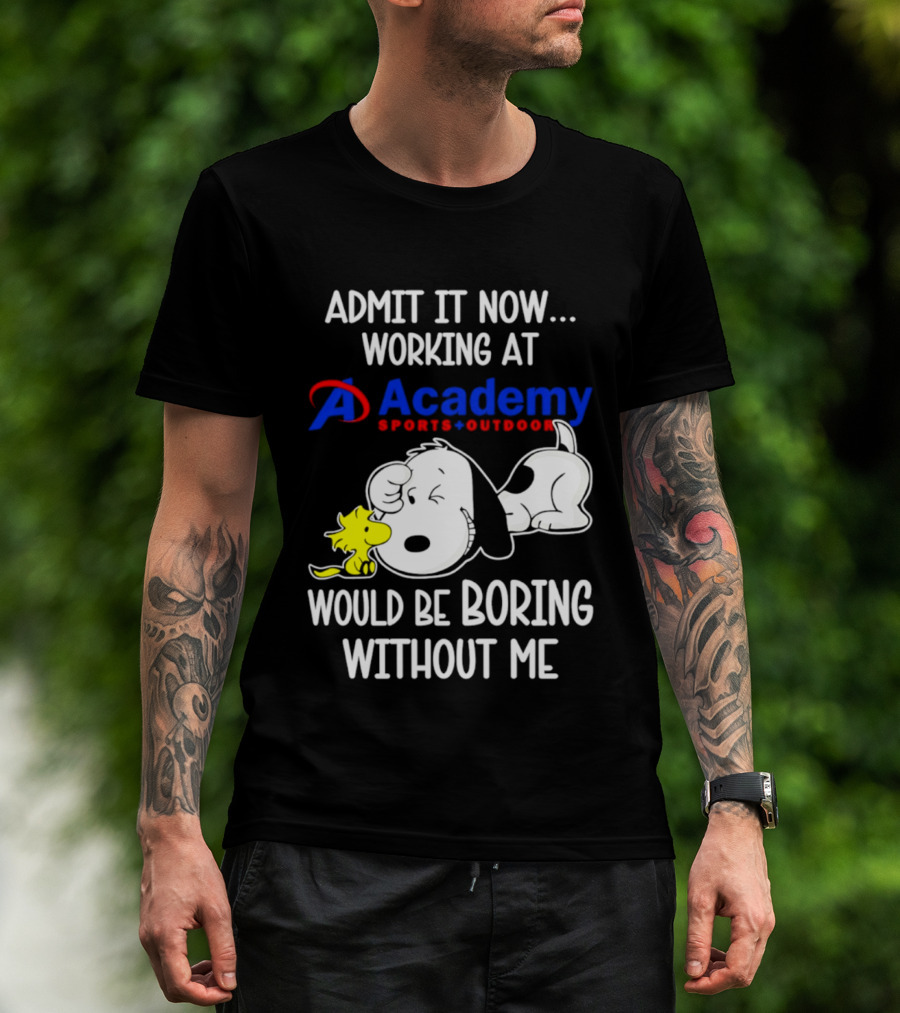 Academy Sports Outdoors Snoopy Working Admit It Would Be Boring Without Me T-Shirt