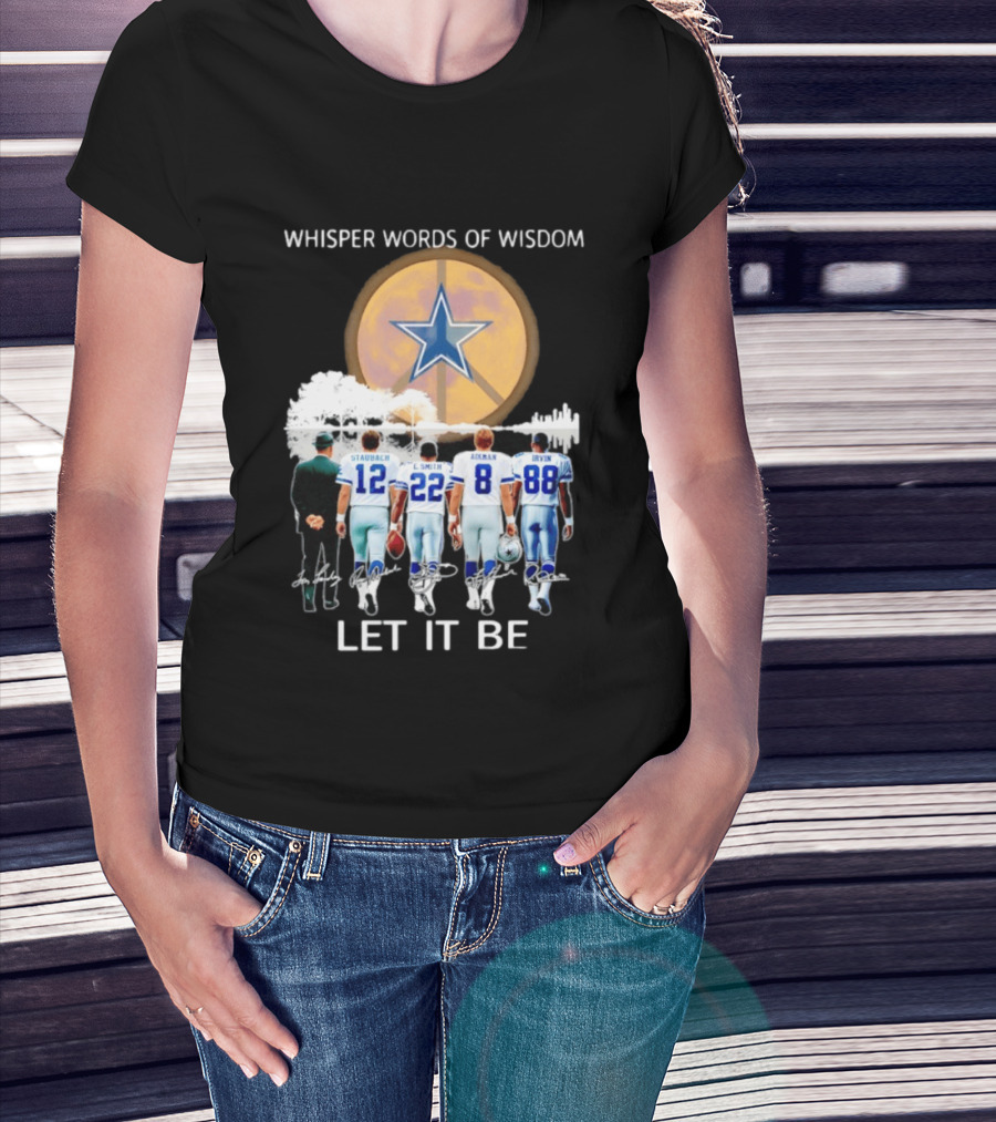 Dallas Cowboys Staubach Emmitt Smith Aikman Irvin Whisper Words Of Wisdom Let It Be T-Shirt