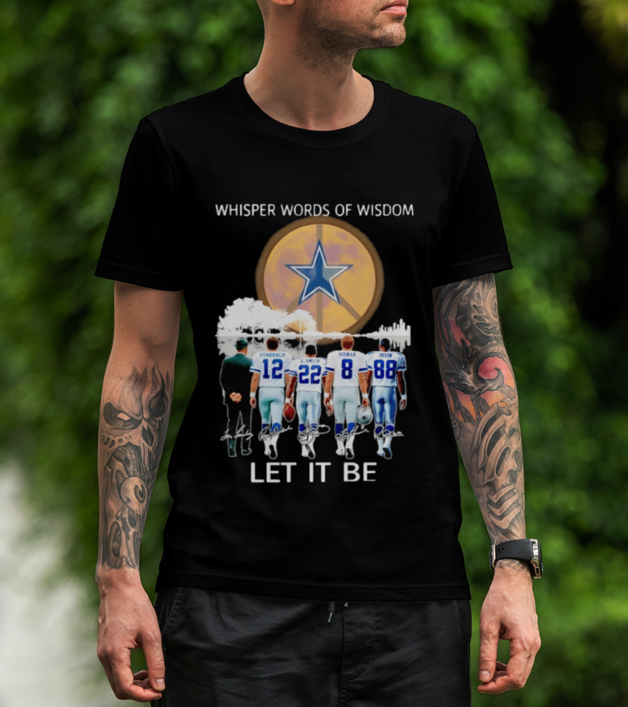 Dallas Cowboys Staubach Emmitt Smith Aikman Irvin Whisper Words Of Wisdom Let It Be T-Shirt