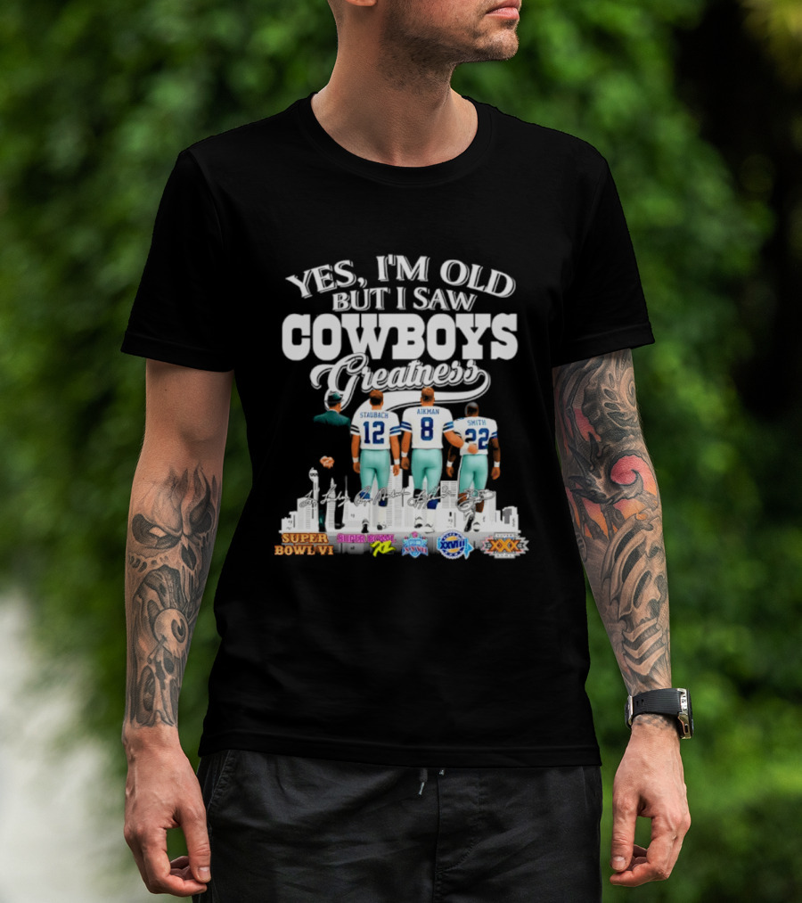 Yes I'm Old But I Saw Cowboys Greatness Staubach Aikman Smith Super Bowl Champs T-Shirt