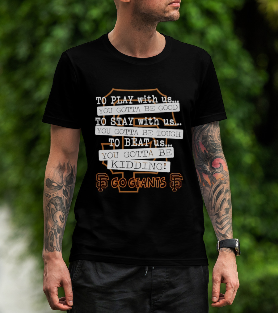 San Francisco Giants To Play Stay Beat Go Giants T-Shirt