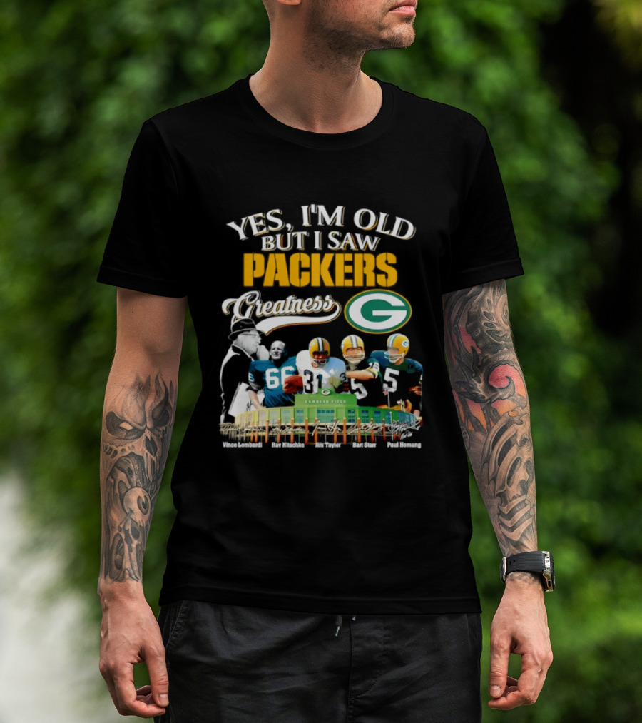 Yes I'm Old But I Saw Packers Greatness Packers Legends Lambeau Field T-Shirt