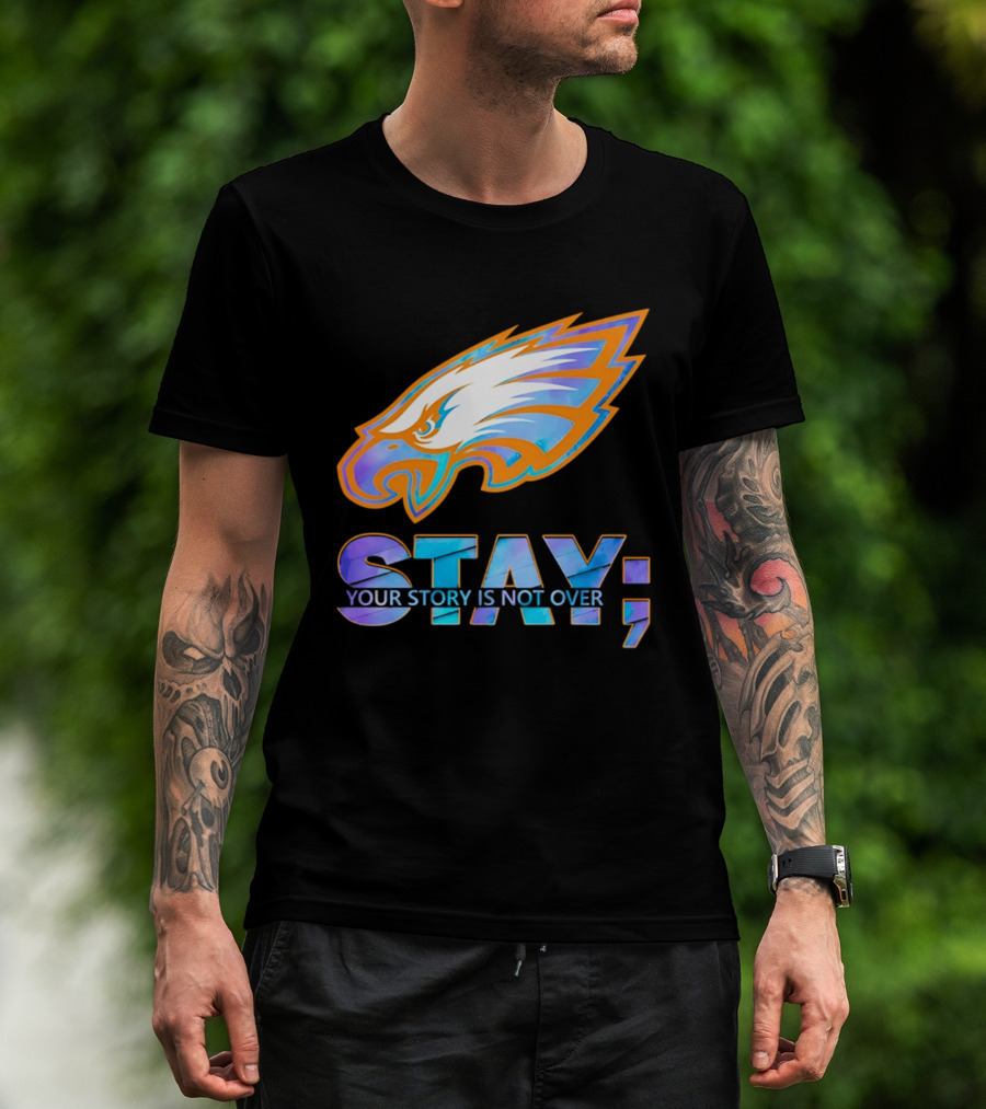 Philadelphia Eagles Stay Your Story Is Not Over Semicolon T-Shirt