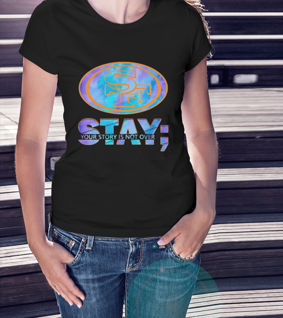 San Francisco 49ers Stay Your Story Is Not Over SF T-Shirt