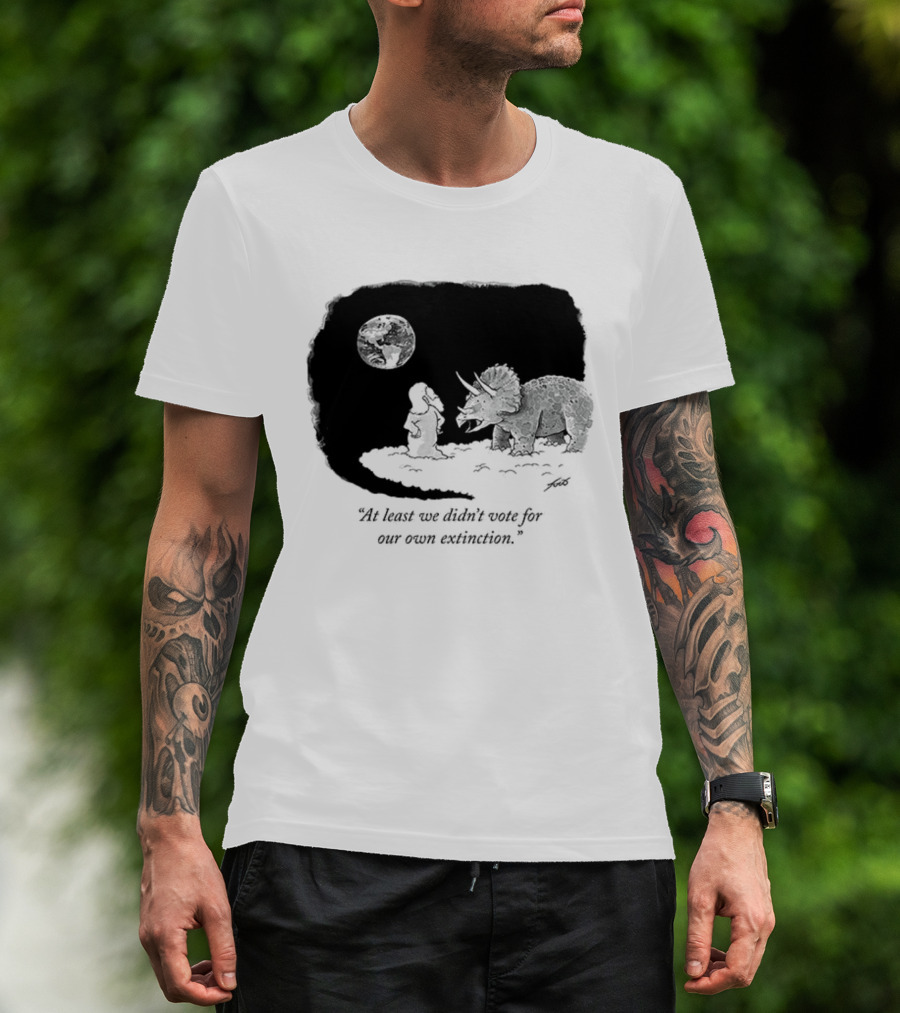 At Least We Didn't Vote For Our Own Extinction Dinosaur Cartoon Humor T-Shirt