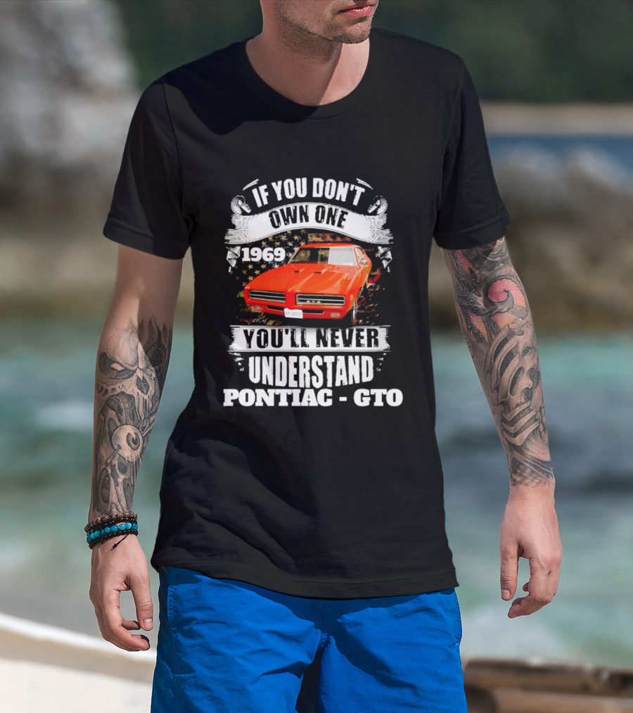 If You Don't Own One 1969 You'll Never Understand Pontiac GTO T-Shirt