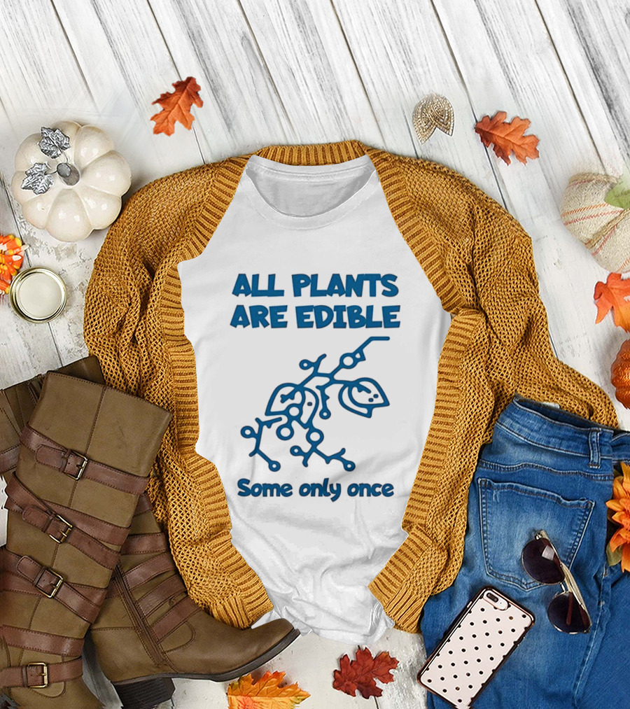 All Plants Are Edible Some Only Once Sarcastic Botanical Humor T-Shirt