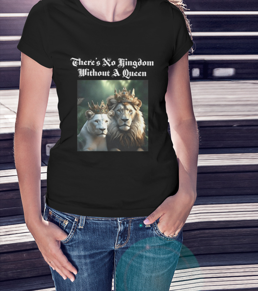 There's No Kingdom Without A Queen Lion King And Queen T-Shirt