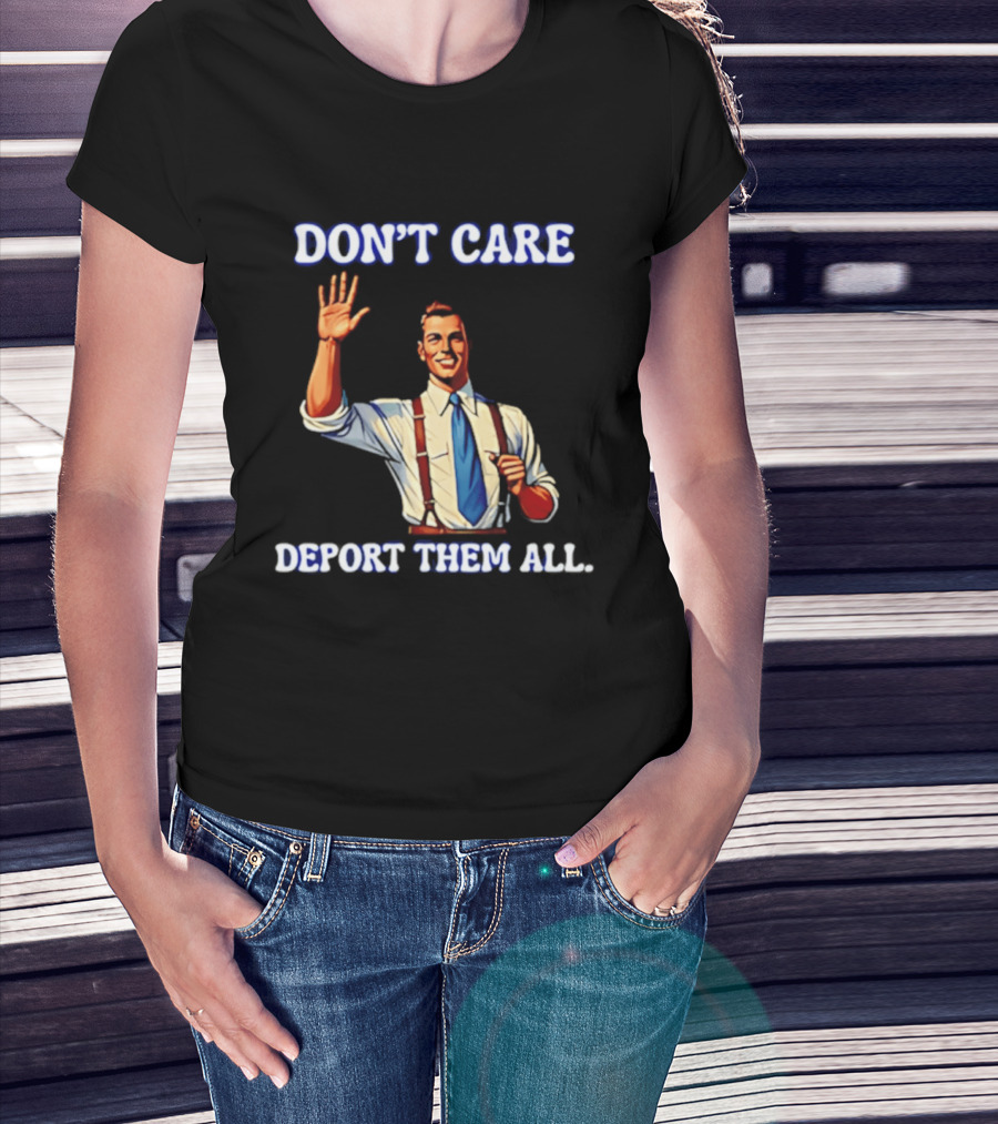 Don't Care Deport Them All T-Shirt