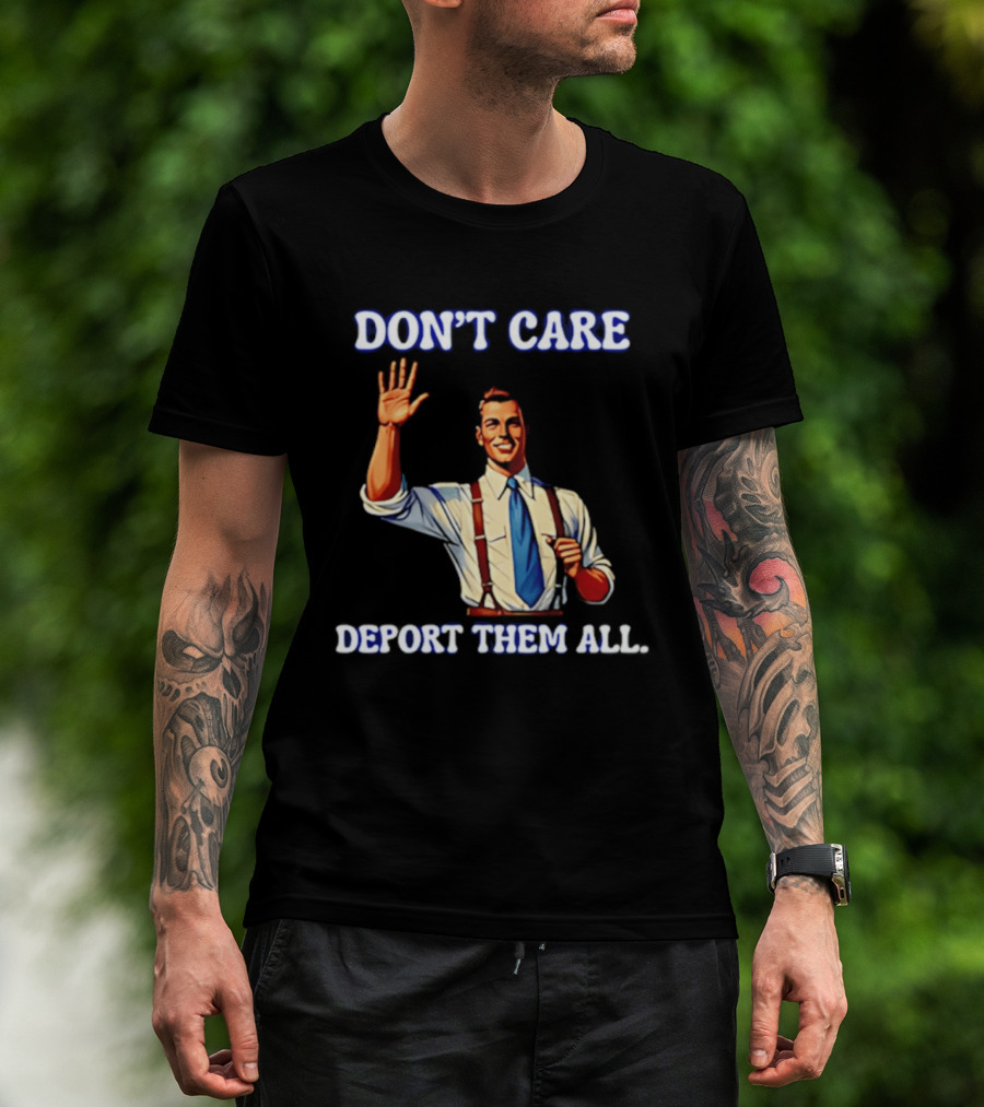 Don't Care Deport Them All T-Shirt