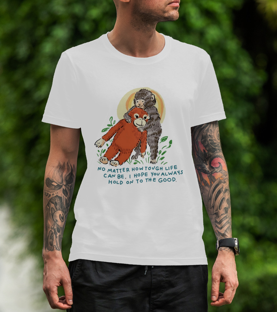 Punch Monkey No Matter How Tough Life Can Be I Hope You Always Hold On To The Good Hug T-Shirt