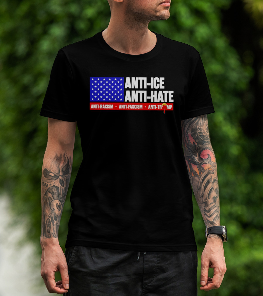 Anti ICE Anti Hate Anti Racism Anti Fascism Anti Trump T-Shirt