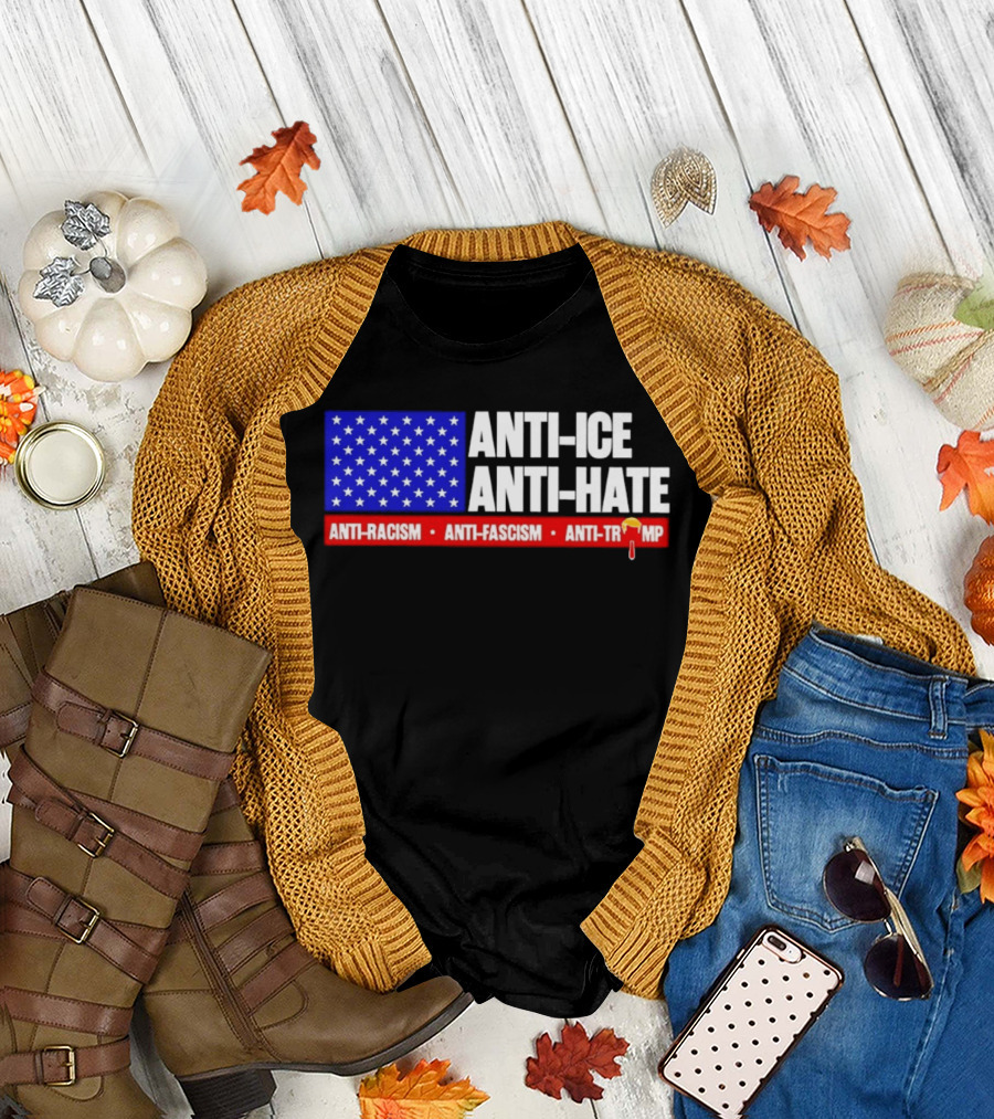 Anti ICE Anti Hate Anti Racism Anti Fascism Anti Trump T-Shirt