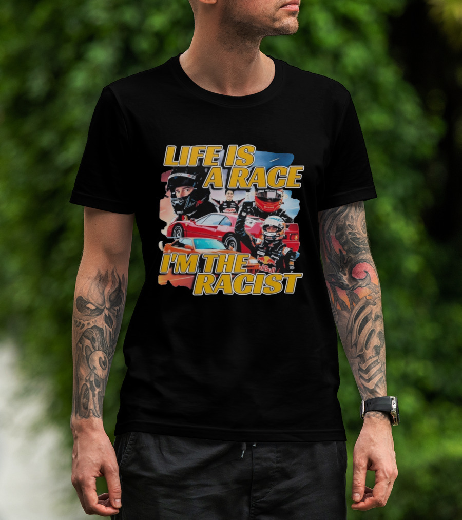 Life Is A Race I'm The Racist Racing Cars Formula One Drivers T-Shirt