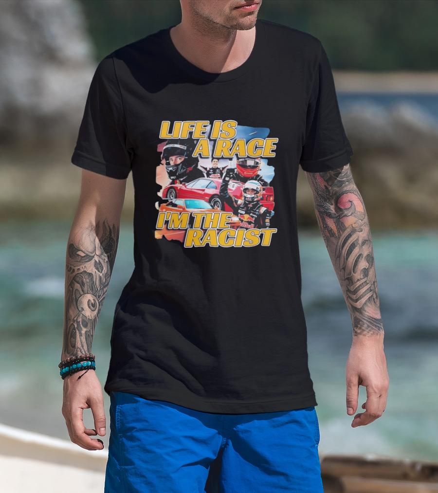 Life Is A Race I'm The Racist Racing Cars Formula One Drivers T-Shirt