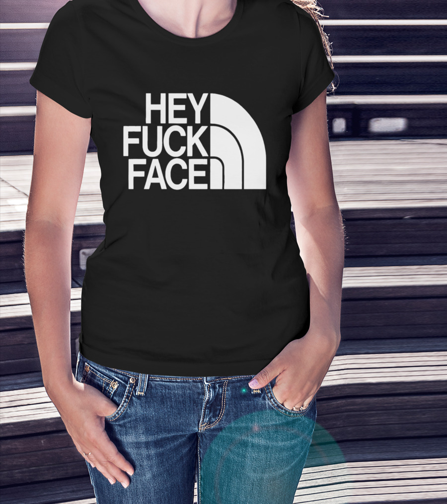 Hey Fuck Face North T-Shirt