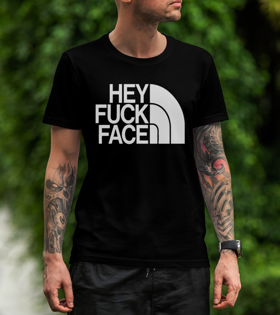 Hey Fuck Face North T-Shirt