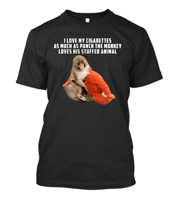 I Love My Cigarettes As Much As Punch The Monkey Loves His Stuffed Animal T-Shirt