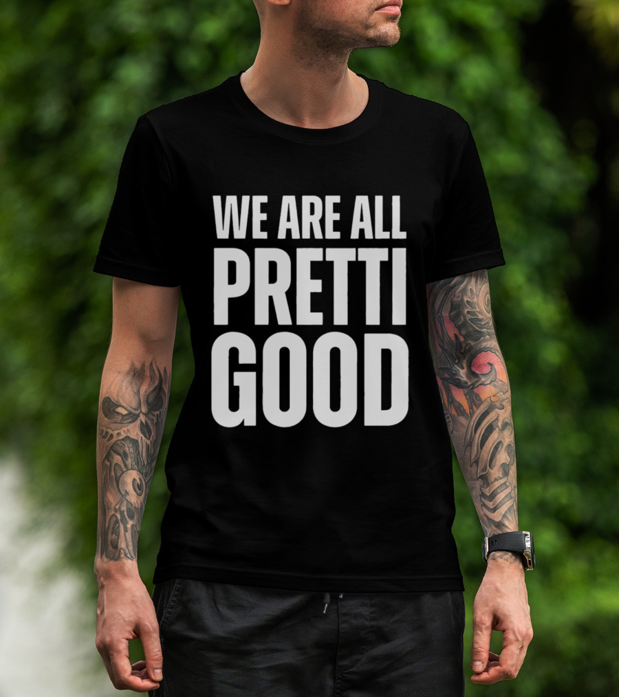 We Are All Pretti Good T-Shirt