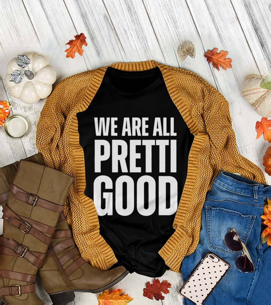 We Are All Pretti Good T-Shirt