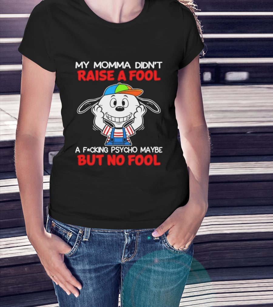 Snoopy My Momma Didn't Raise A Fool But No Fool A F*cking Psycho Maybe T-Shirt